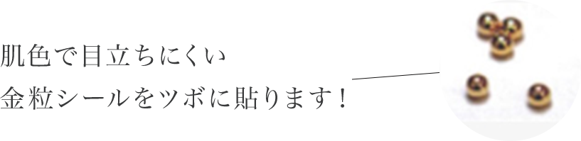 肌色で目立ちにくい金粒シールをツボに貼ります！